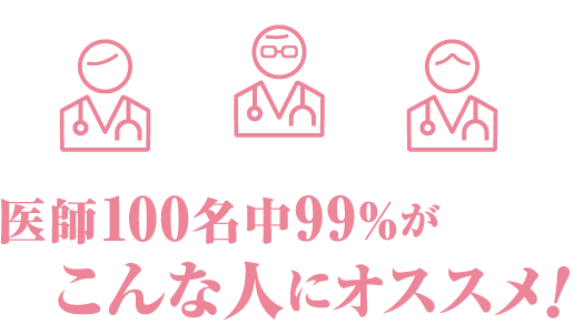 医師100名中99%がこんな人におすすめ！