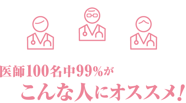 医師100名中99%がこんな人におすすめ！