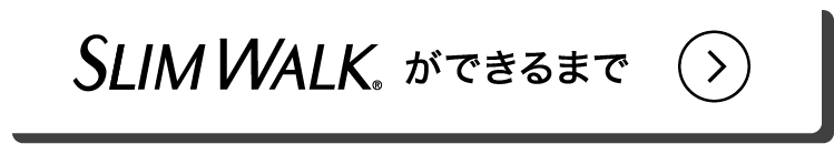スリムウォークができるまで